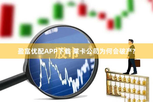盈富优配APP下载 莱卡公司为何会破产?